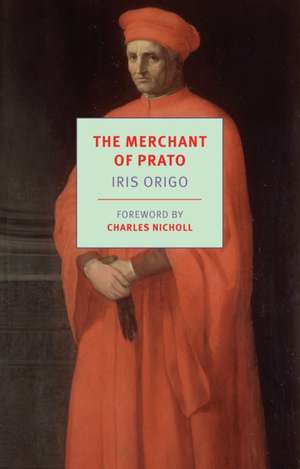 The Merchant of Prato: Francesco Di Marco Datini, 1335-1410 de Iris Origo