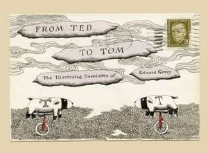 From Ted to Tom: The Illustrated Envelopes of Edward Gorey de Edward Gorey