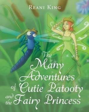 The Many Adventures Of Cutie Patooty And The Fairy Princess de Reani King