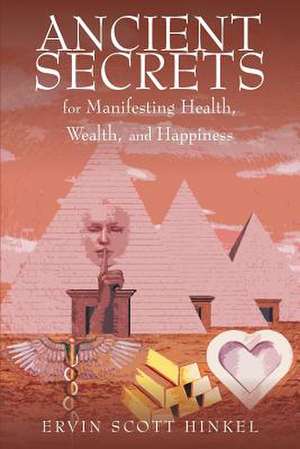 Ancient secrets for Manifesting Health Wealth and Happiness de Ervin Scott Hinkel