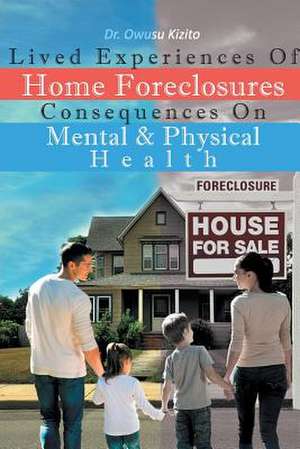 Lived Experiences Of Home Foreclosures Consequences On Mental And Physical Health de Owusu Kizito