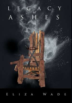 Legacy of Ashes de Eliza Wade