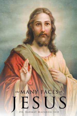 The Many Faces of Jesus de M. D. Rahmat Mazaheri Seif