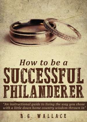 How to Be a Successful Philanderer de B. G. Wallace