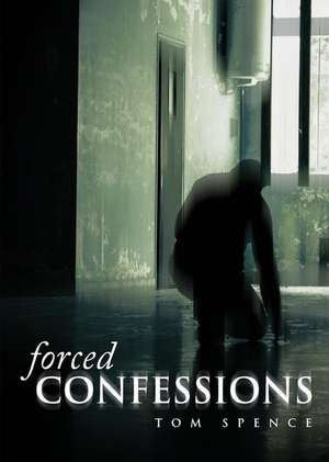 Forced Confessions de Tom Spence