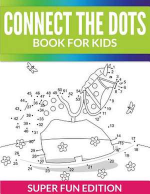 Connect the Dots Book for Kids: Super Fun Edition de Speedy Publishing LLC