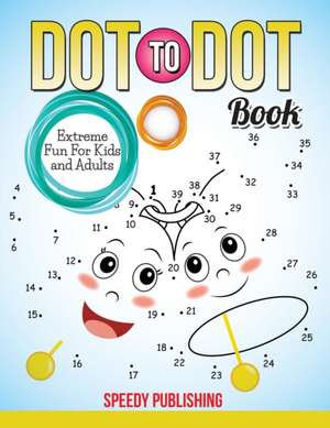 Dot To Dot Book Extreme Fun For Kids and Adults de Speedy Publishing Llc