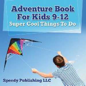 Adventure Book for Kids 9-12: Super Cool Things to Do de Speedy Publishing LLC