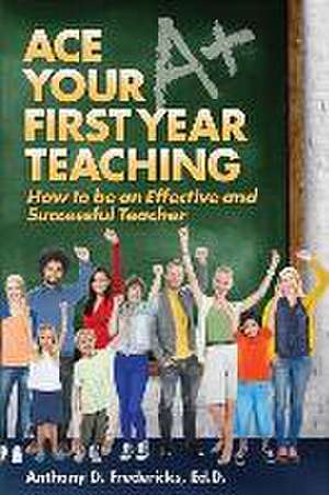 Ace Your First Year Teaching de Anthony D. Fredericks