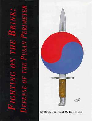 Fighting on the Brink: Defense of the Pusan Perimeter de Unzl W. Ent