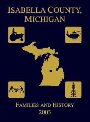 Isabella County, Michigan: Families & History 2003 de Isabella County Society