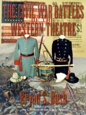 The Civil War Battles of the Western Theatre de Bryan S. Bush