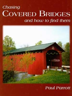 Chasing Covered Bridges: And How to Find Them de Paul Parrott