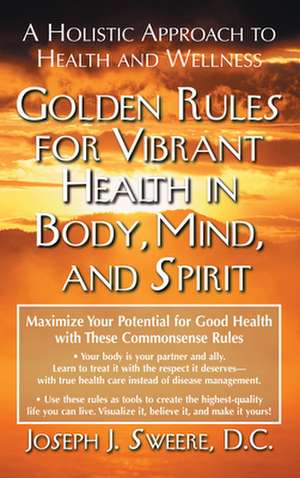 Golden Rules for Vibrant Health in Body, Mind, and Spirit de Joseph J. Sweere