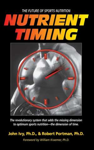 Nutrient Timing: The Future of Sports Nutrition de John Ivy