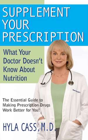 Supplement Your Prescription: What Your Doctor Doesn't Know about Nutrition de Hyla Cass