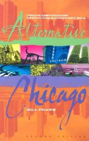 Alternative Chicago: Unique Destinations Beyond the Magnificent Mile de Bill Franz