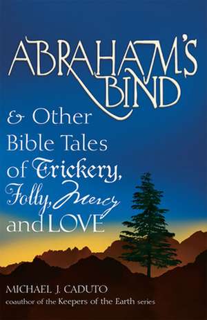 Abraham's Bind: & Other Bible Tales of Trickery, Folly, Mercy and Love de Micheal J. Caduto