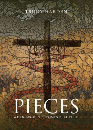 Pieces: When Broken Becomes Beautiful de Trudy Harden