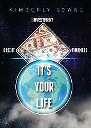 It's Your Life: Credit, Finances & Investment de Kimberly Towne