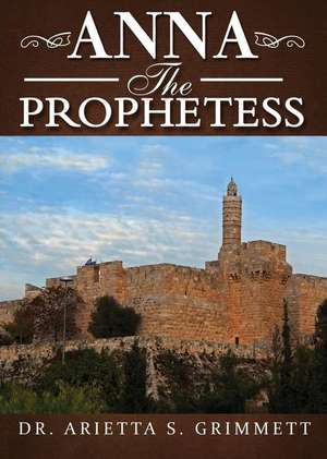 Anna the Prophetess de Dr Arietta S. Grimmett