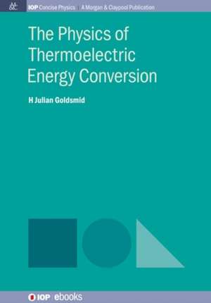 The Physics of Thermoelectric Energy Conversion de Goldsmid, Julian