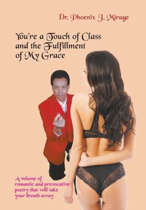 You're a Touch of Class and the Fulfillment of My Grace de Dr. Phoenix J. Mirage