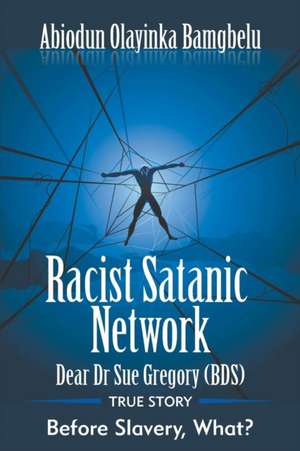 Racist Satanic Network Dear Sue Gregory (OBE): True Story - Before Slavery, What? de Abiodun Olayinka Bamgbelu