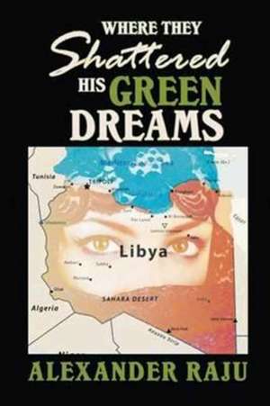 Where They Shattered His Green Dreams de Alexander Raju