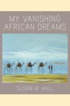 My Vanishing African Dreams de Susan M. Hall