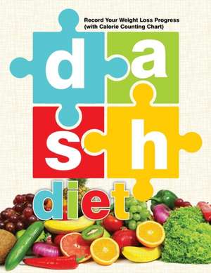 Dash Diet: Record Your Weight Loss Progress (with Calorie Counting Chart) de Speedy Publishing LLC