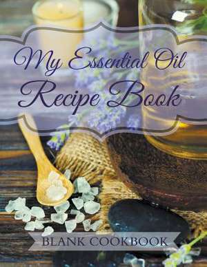 My Essential Oil Recipe Book de The Lavender Patch