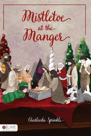 Mistletoe at the Manger de Charleeda Sprinkle