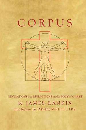 Corpus: Revelations and Reflections on the Body of Christ de James Rankin