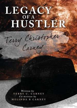 Legacy of a Hustler de Terry C. Carney