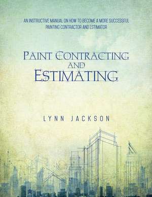 Paint Contracting and Estimating de Lynn Jackson