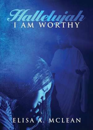 Hallelujah, I Am Worthy de Elisa a. McLean