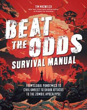 Beat the Odds Survival Manual: Real-Life Strategies for Surviving Everything from a Global Pandemic to the Robot Rebellion de Tim Macwelch