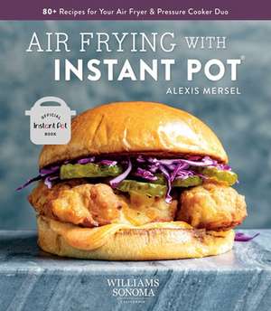 Air Frying with Instant Pot: 80+ Recipes for Your Air Fryer & Pressure Cooker Duo de Alexis Mersel