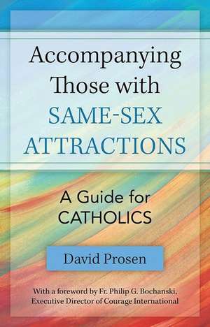 Accompanying Those with Same-Sex Attractions: A Guide for Catholics de David Prosen