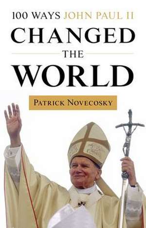 100 Ways John Paul II Changed the World de Patrick Novecosky