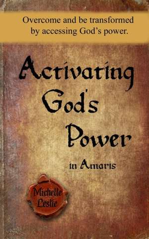 Activating God's Power in Amaris: Overcome and be transformed by accessing God's power. de Michelle Leslie