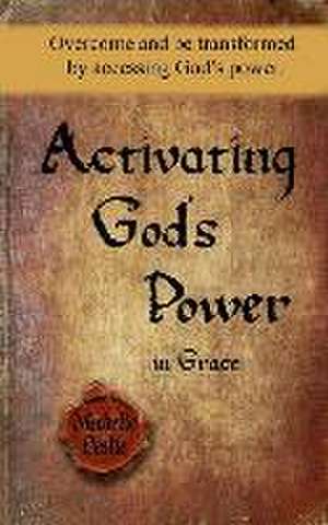 Activating God's Power in Grace: Overcome and be transformed by accessing God's power. de Michelle Leslie