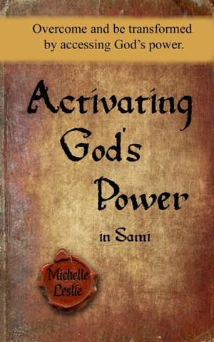 Activating God's Power in Sami (Masculine Version): Overcome and be transformed by accessing God's power. de Michelle Leslie