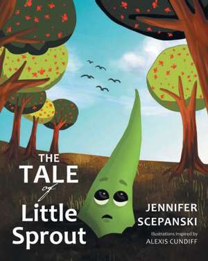 The Tale of Little Sprout de Jennifer Scepanski