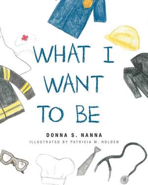 What I Want to Be de Donna S. Nanna