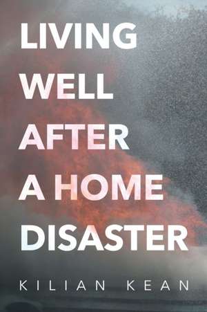 Living Well After a Home Disaster de Kilian Kean