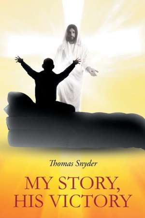 My Story - His Victory de Thomas Snyder