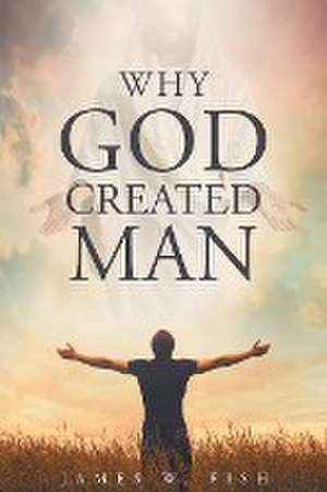 Why God Created Man de James W. Fish