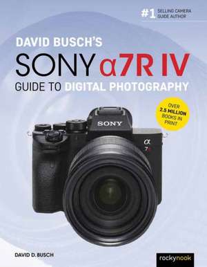 David Busch's Sony Alpha A7r IV Guide to Digital Photography de David D. Busch